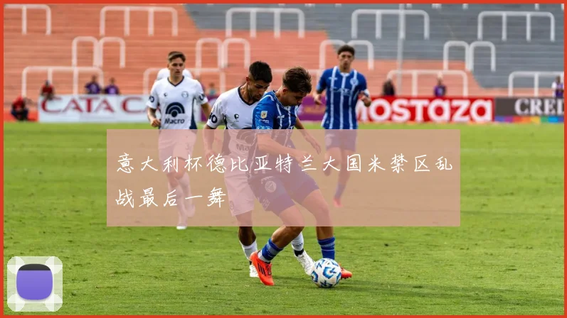 意大利杯德比亚特兰大国米禁区乱战最后一舞