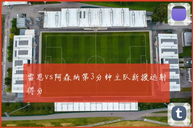 雷恩vs阿森纳第3分钟主队新援远射得分