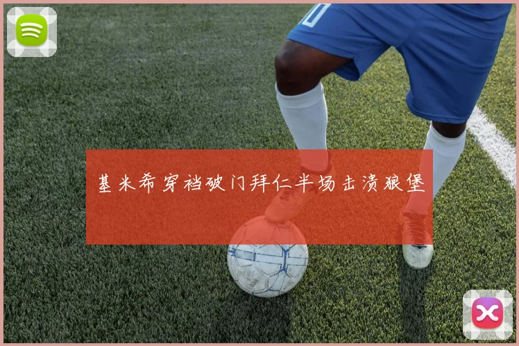 基米希穿裆破门拜仁半场击溃狼堡