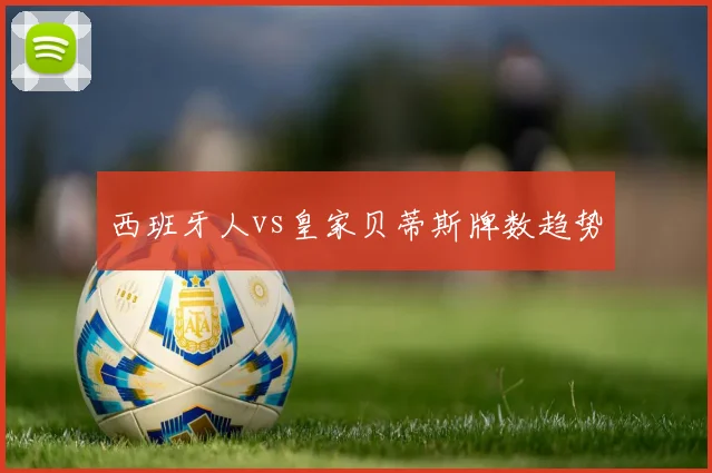 西班牙人vs皇家贝蒂斯牌数趋势
